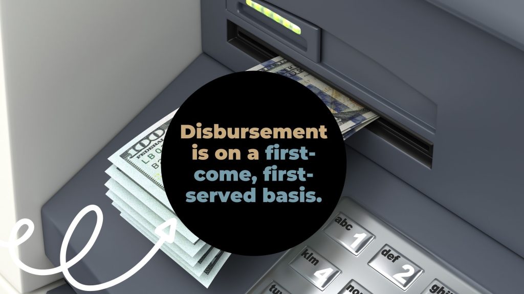 Disbursement is on a first-come, first-served basis