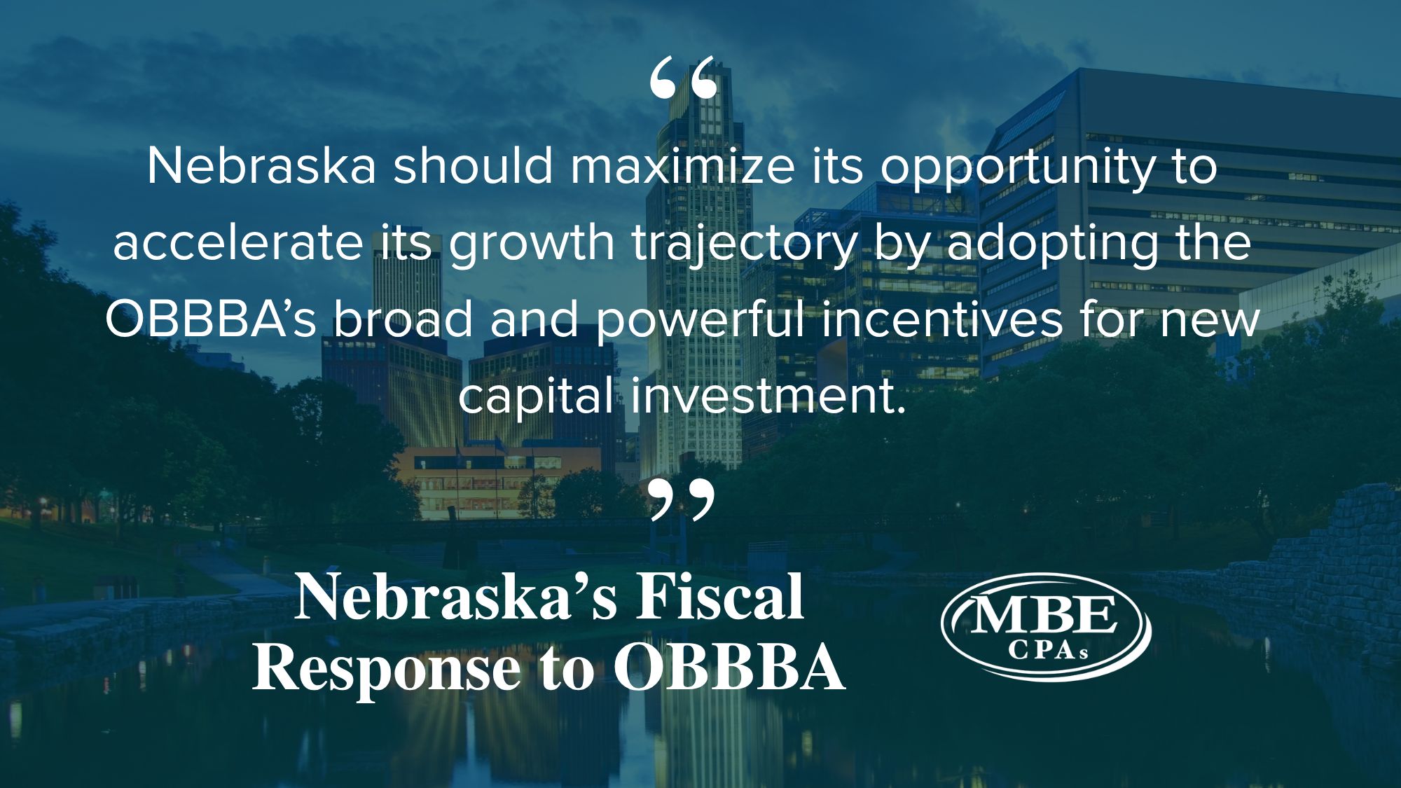 "Nebraska should maximize its opportunity to accelerate its growth trajectory by adopting the OBBBA's broad and powerful incentives for new capital investment." -Nebraska's Fiscal Response to OBBBA