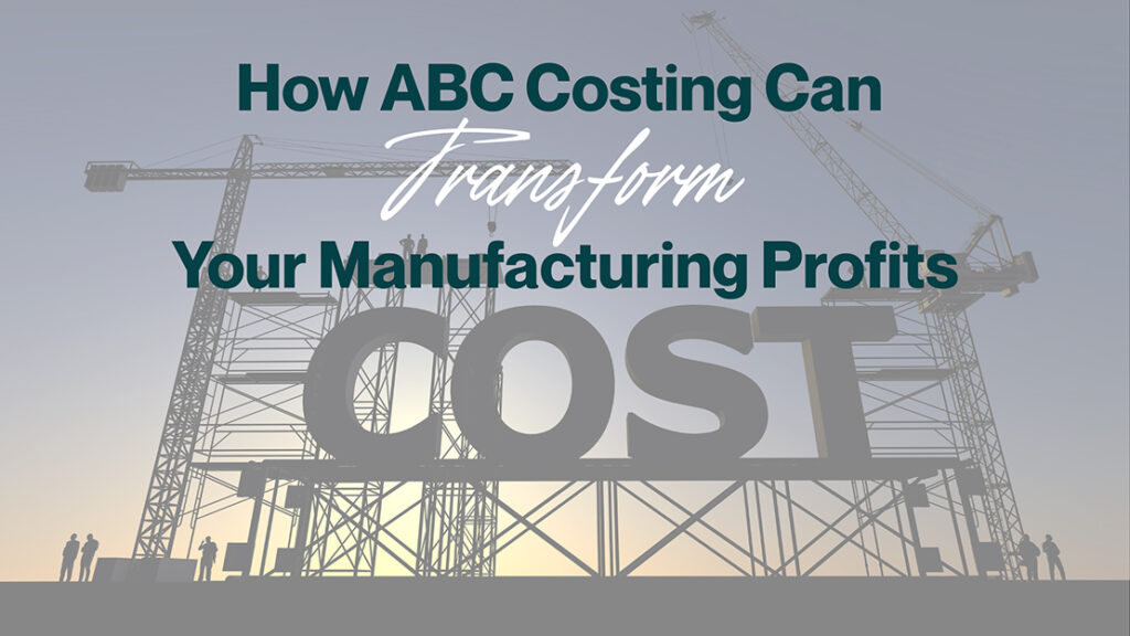 How ABC Costing Can Transform Your Manufacturing Profits | MBE CPAs