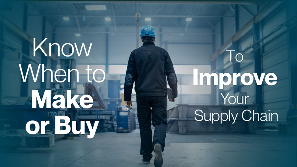 Know When to Make or Buy to Improve Your Supply Chain
